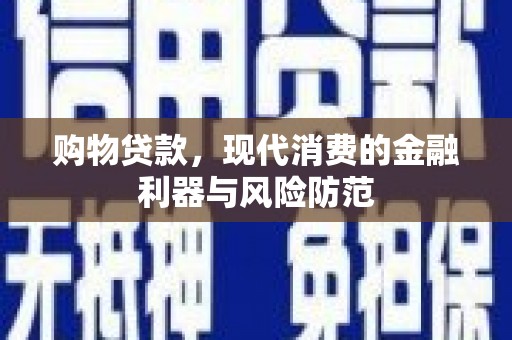 灵宝购物贷款，现代消费的金融利器与风险防范
