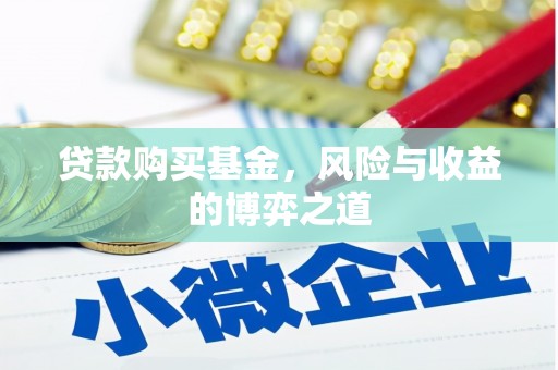 灵宝贷款购买基金，风险与收益的博弈之道
