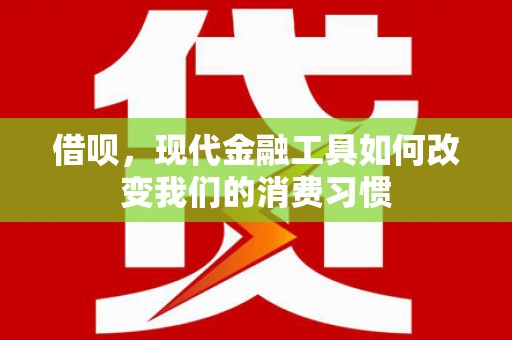 灵宝借呗，现代金融工具如何改变我们的消费习惯