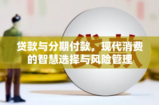 灵宝贷款与分期付款，现代消费的智慧选择与风险管理