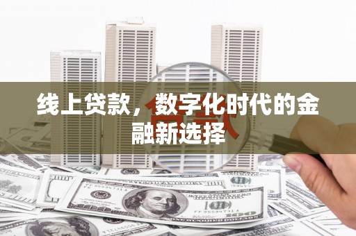 灵宝线上贷款，数字化时代的金融新选择