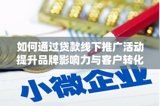 灵宝如何通过贷款线下推广活动提升品牌影响力与客户转化率