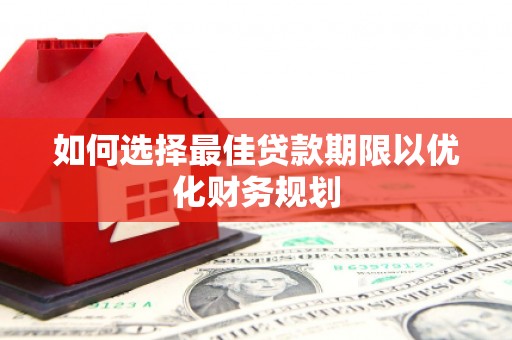 灵宝如何选择最佳贷款期限以优化财务规划