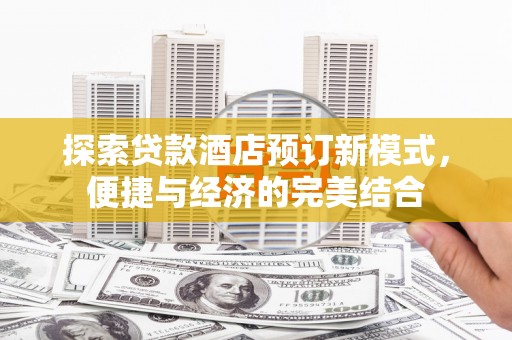 灵宝探索贷款酒店预订新模式，便捷与经济的完美结合