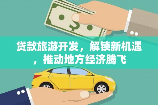 灵宝贷款旅游开发，解锁新机遇，推动地方经济腾飞
