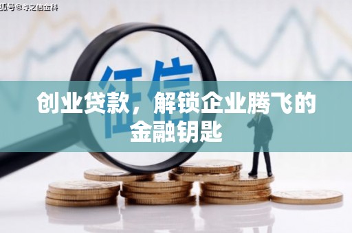 灵宝创业贷款，解锁企业腾飞的金融钥匙