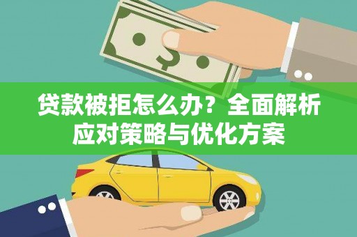 灵宝贷款被拒怎么办？全面解析应对策略与优化方案