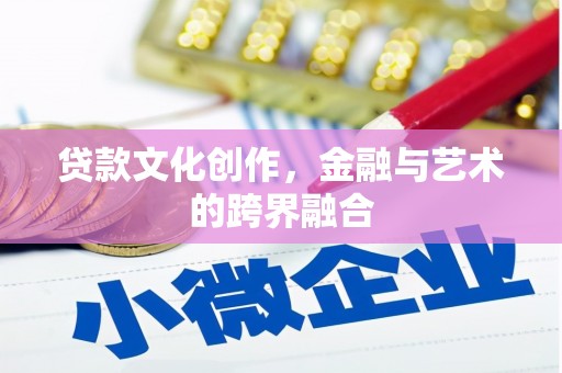 灵宝贷款文化创作，金融与艺术的跨界融合
